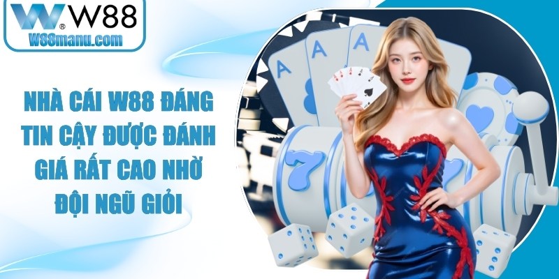Nhà cái W88 đáng tin cậy được đánh giá rất cao nhờ đội ngũ giỏi